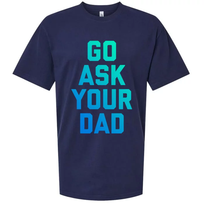 Funny Mom Saying Great Gift Go Ask Your Dad Sueded Cloud Jersey T-Shirt