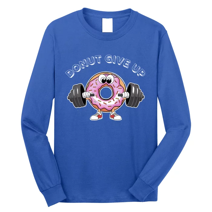 Funny Motivational Saying Donut Give Up For Gym Lifting Gift Long Sleeve Shirt