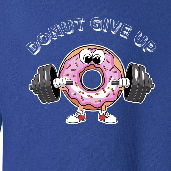 Funny Motivational Saying Donut Give Up For Gym Lifting Gift Toddler Sweatshirt