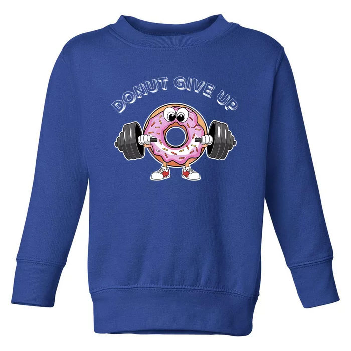 Funny Motivational Saying Donut Give Up For Gym Lifting Gift Toddler Sweatshirt