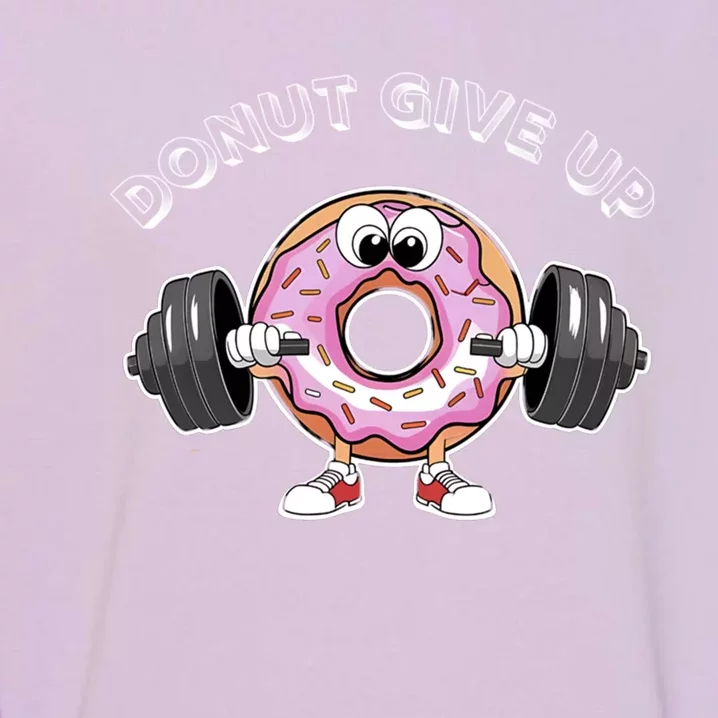 Funny Motivational Saying Donut Give Up For Gym Lifting Gift Garment-Dyed Sweatshirt