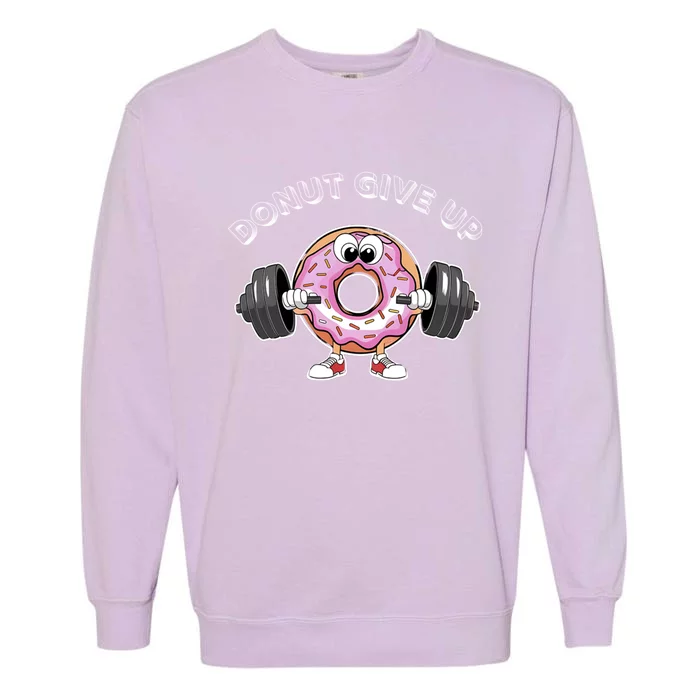 Funny Motivational Saying Donut Give Up For Gym Lifting Gift Garment-Dyed Sweatshirt