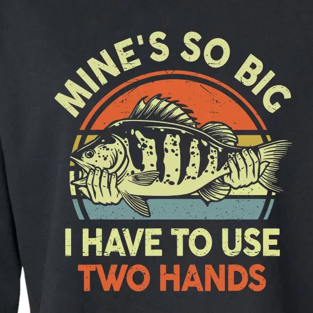 Funny MineS So Big I Have To Use Two Hands Bass Dad Fishing Cropped Pullover Crew