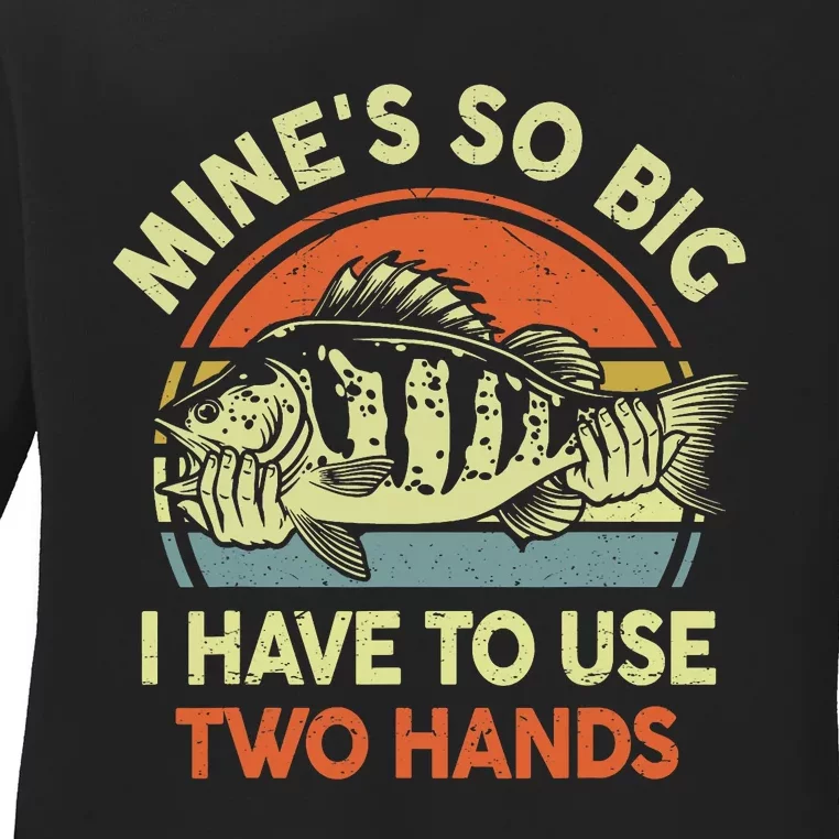 Funny MineS So Big I Have To Use Two Hands Bass Dad Fishing Ladies Long Sleeve Shirt