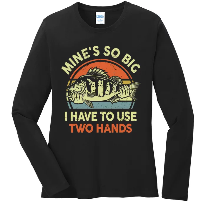 Funny MineS So Big I Have To Use Two Hands Bass Dad Fishing Ladies Long Sleeve Shirt