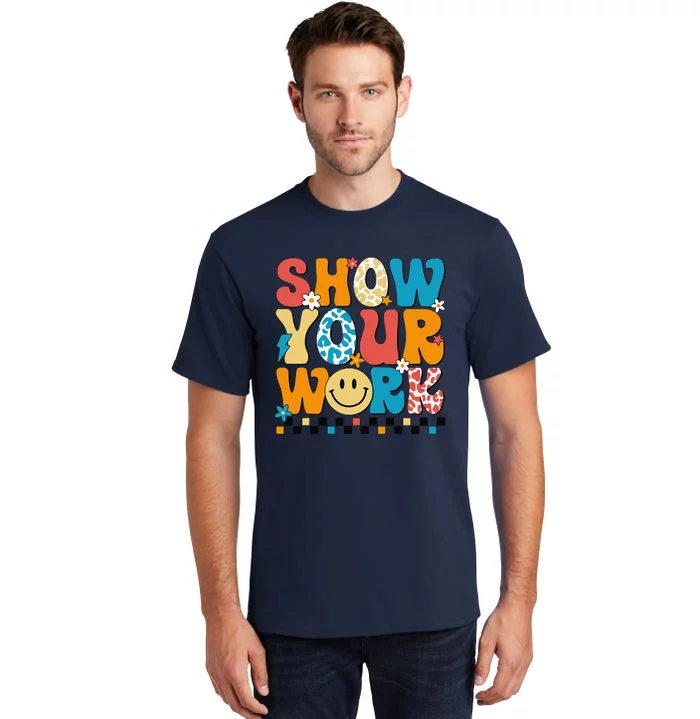 Funny Math Teacher Show Your Work Cute Test Day Teacher Tall T-Shirt