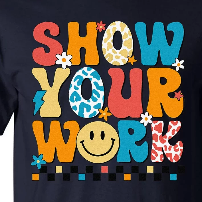 Funny Math Teacher Show Your Work Cute Test Day Teacher Tall T-Shirt