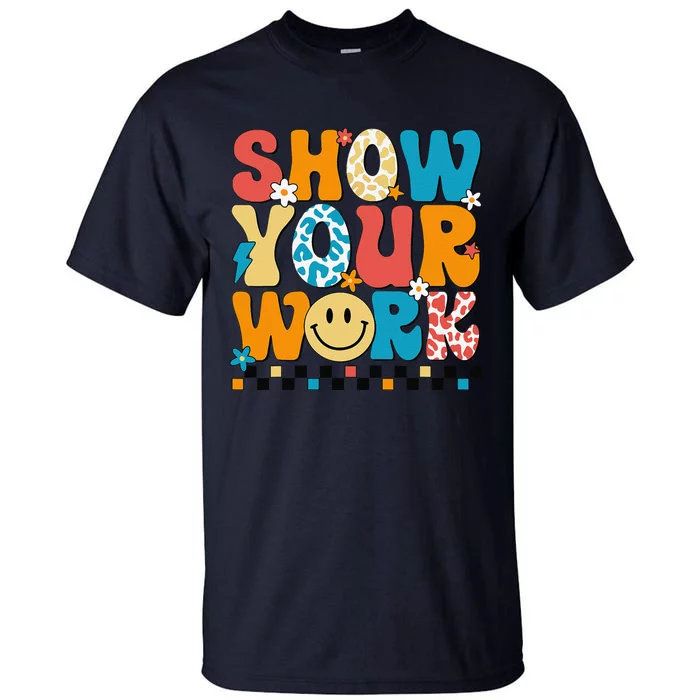 Funny Math Teacher Show Your Work Cute Test Day Teacher Tall T-Shirt