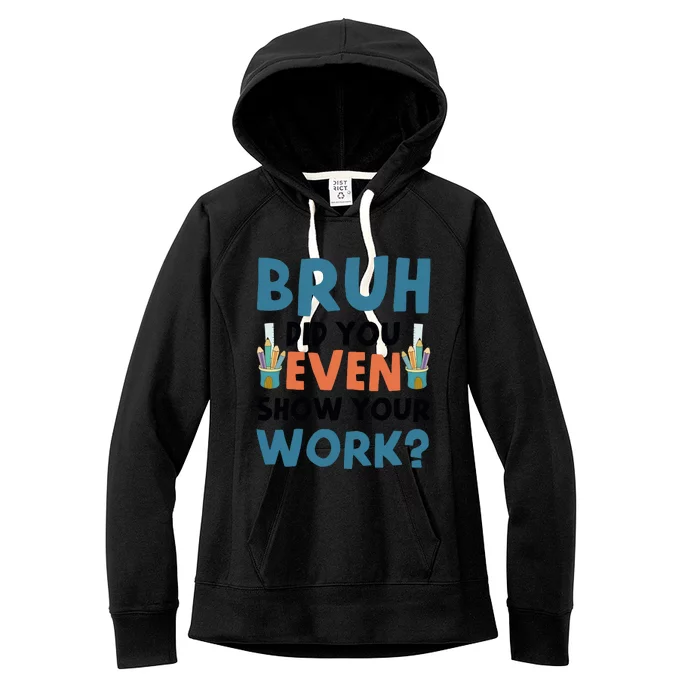 Funny Math Teacher Bruh Did You Even Show Your Work Women's Fleece Hoodie