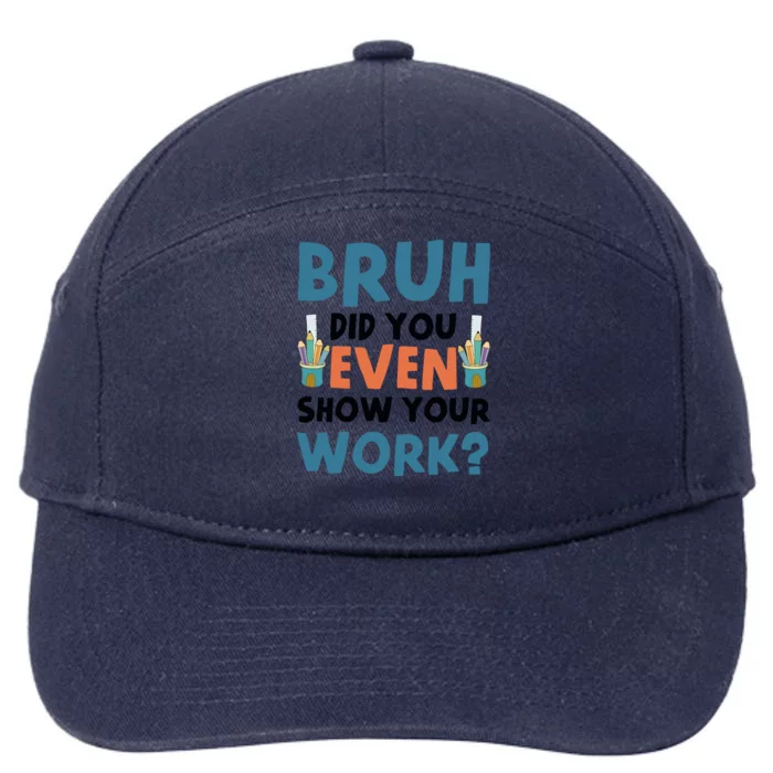 Funny Math Teacher Bruh Did You Even Show Your Work 7-Panel Snapback Hat