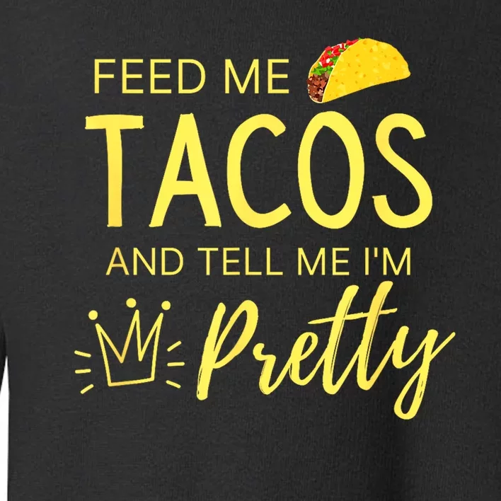 Feed Me Tacos And Tell Me IM Pretty Funny Cinco De Mayo Mexican Party Toddler Sweatshirt