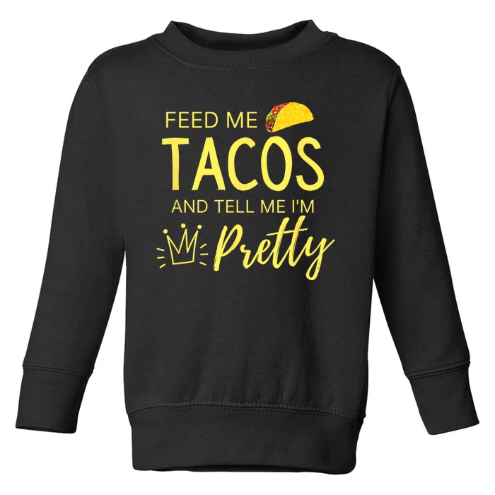 Feed Me Tacos And Tell Me IM Pretty Funny Cinco De Mayo Mexican Party Toddler Sweatshirt