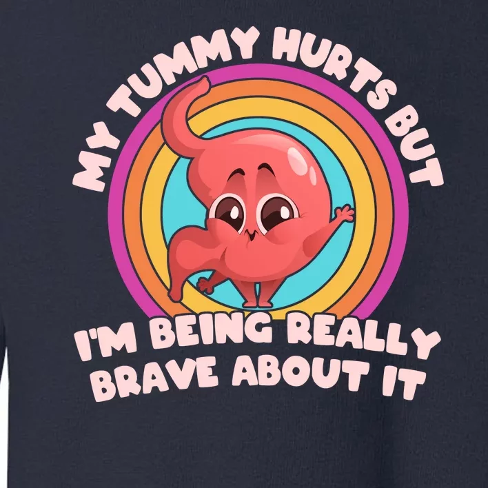 Funny My Tummy Hurts But IM Being Really Brave About It Toddler Sweatshirt