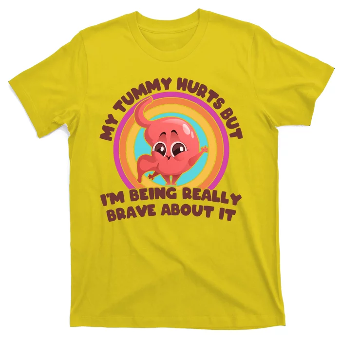 Funny My Tummy Hurts But IM Being Really Brave About It T-Shirt