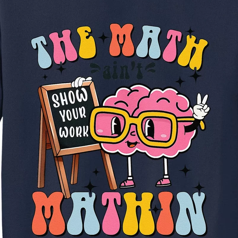 Funny Math Teacher The Math AinT Mathin Show Your Work Tall Sweatshirt