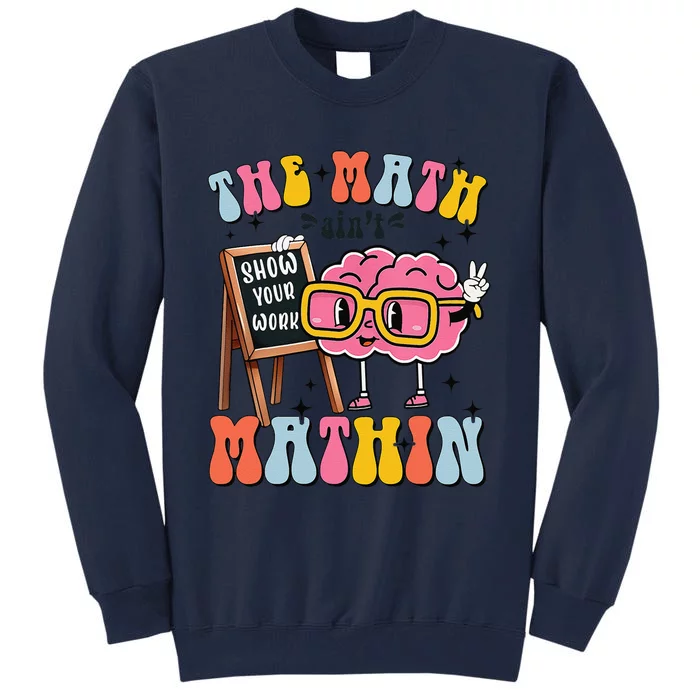 Funny Math Teacher The Math AinT Mathin Show Your Work Tall Sweatshirt