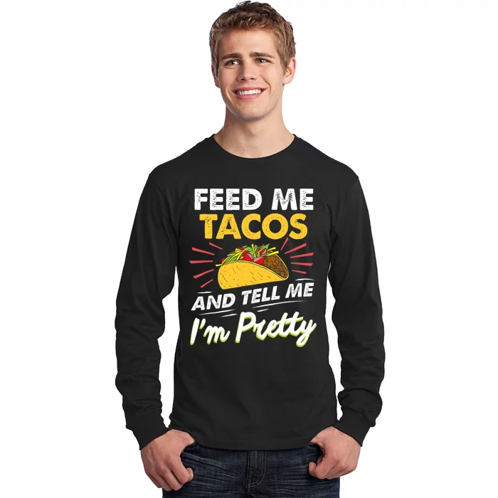 Feed Me Tacos And Tell Me Im Pretty Cinco De Mayo Mexican Long Sleeve Shirt