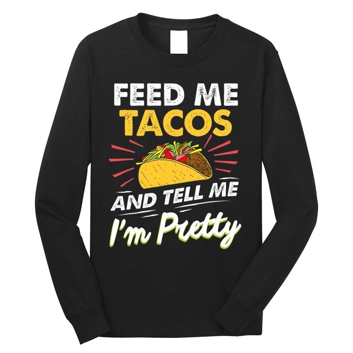 Feed Me Tacos And Tell Me Im Pretty Cinco De Mayo Mexican Long Sleeve Shirt