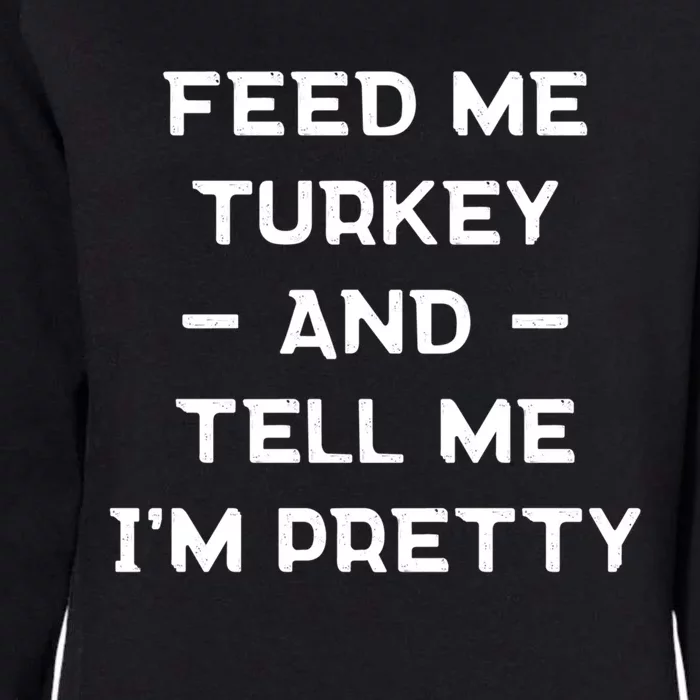 Feed Me Turkey And Tell Me Im Pretty Gift Womens California Wash Sweatshirt