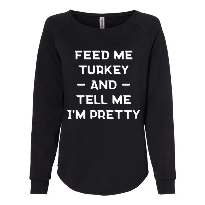 Feed Me Turkey And Tell Me Im Pretty Gift Womens California Wash Sweatshirt