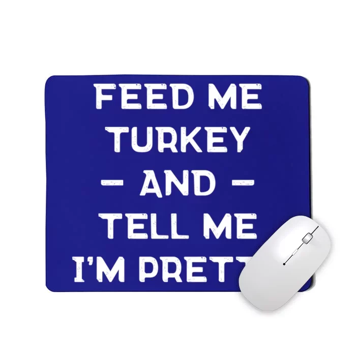 Feed Me Turkey And Tell Me Im Pretty Gift Mousepad