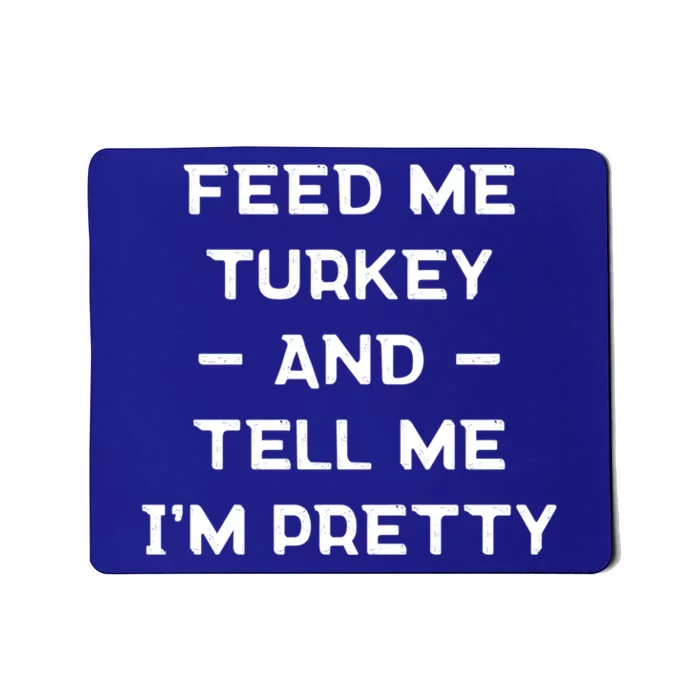 Feed Me Turkey And Tell Me Im Pretty Gift Mousepad