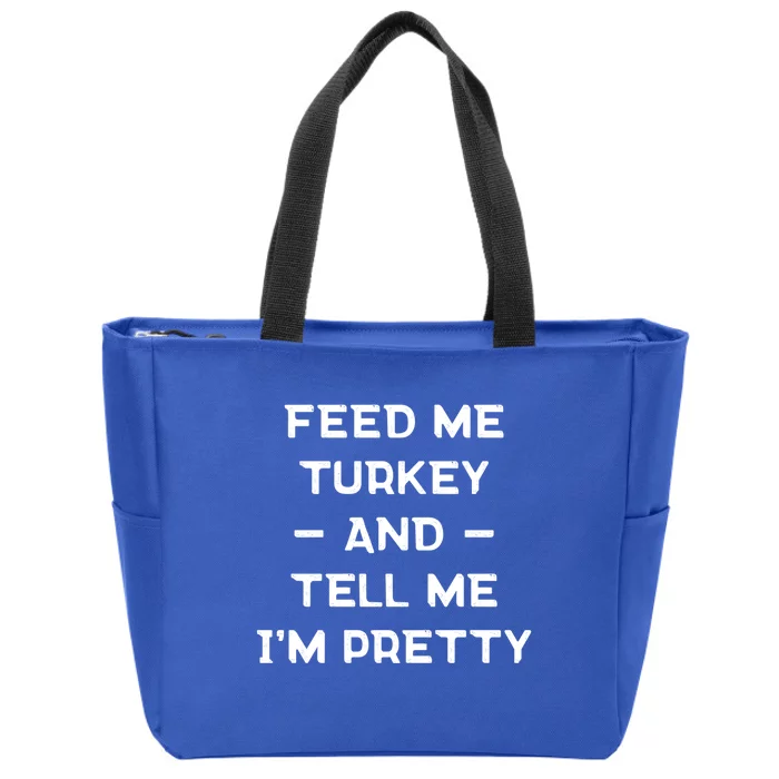 Feed Me Turkey And Tell Me Im Pretty Gift Zip Tote Bag