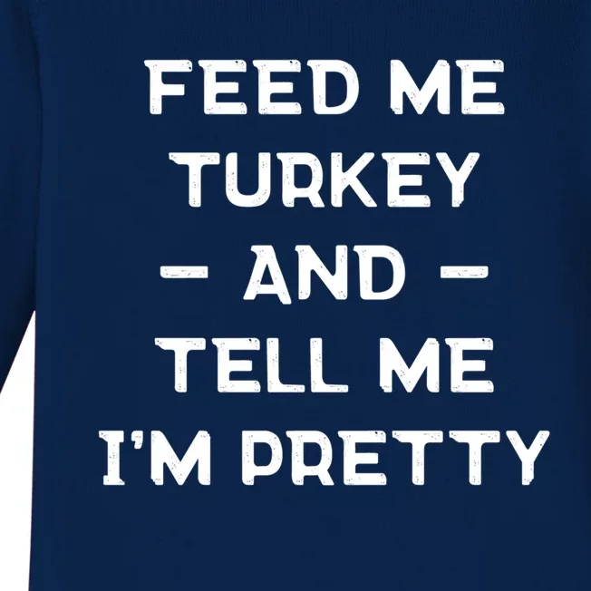 Feed Me Turkey And Tell Me Im Pretty Gift Baby Long Sleeve Bodysuit