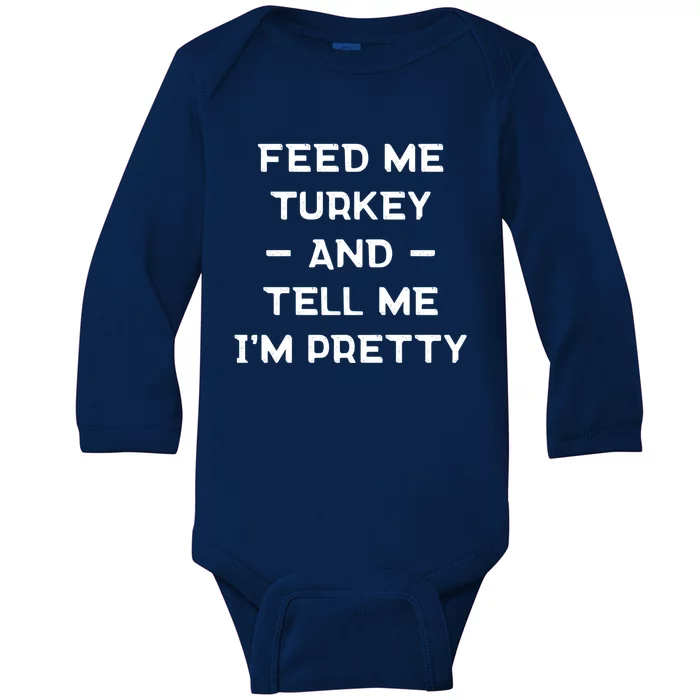 Feed Me Turkey And Tell Me Im Pretty Gift Baby Long Sleeve Bodysuit