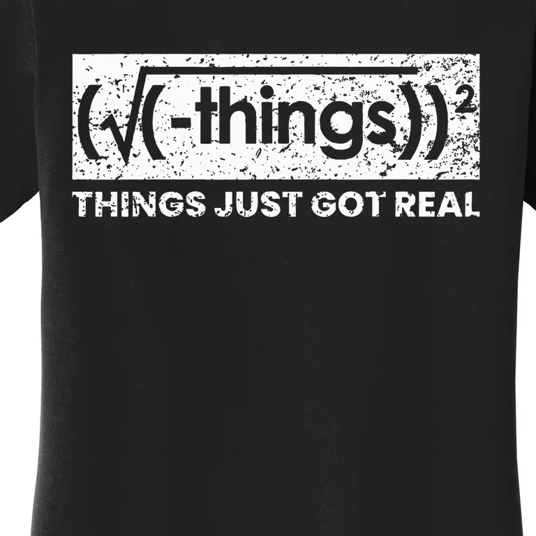 Funny Math Teacher Things Just Got Real Mathematics Nerd Women's T-Shirt