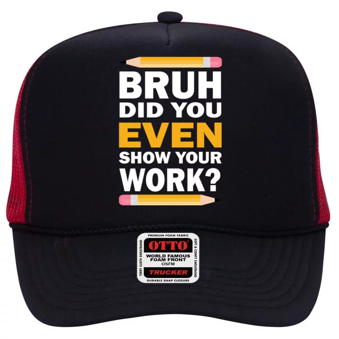 Funny Math Teacher Bruh Did You Even Show Your Work High Crown Mesh Trucker Hat