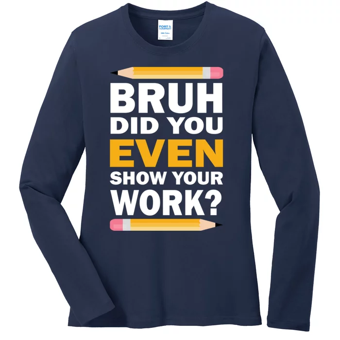 Funny Math Teacher Bruh Did You Even Show Your Work Ladies Long Sleeve Shirt