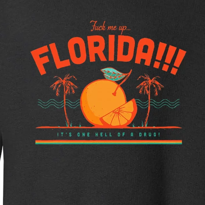 Fuck Me Up Florida ItS One Hell Of A Drug Toddler Sweatshirt