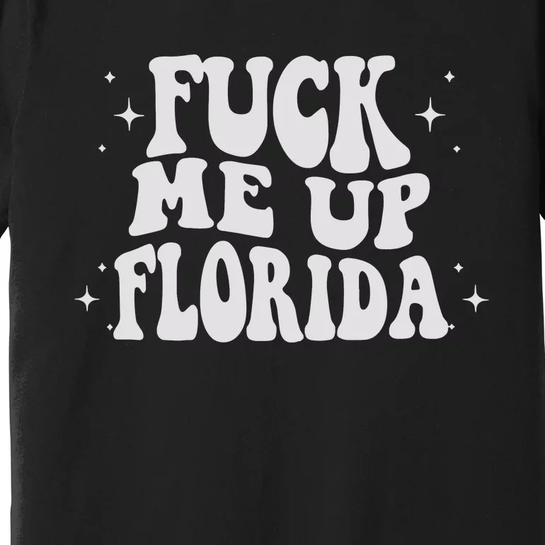 Fuck Me Up Florida Premium T-Shirt