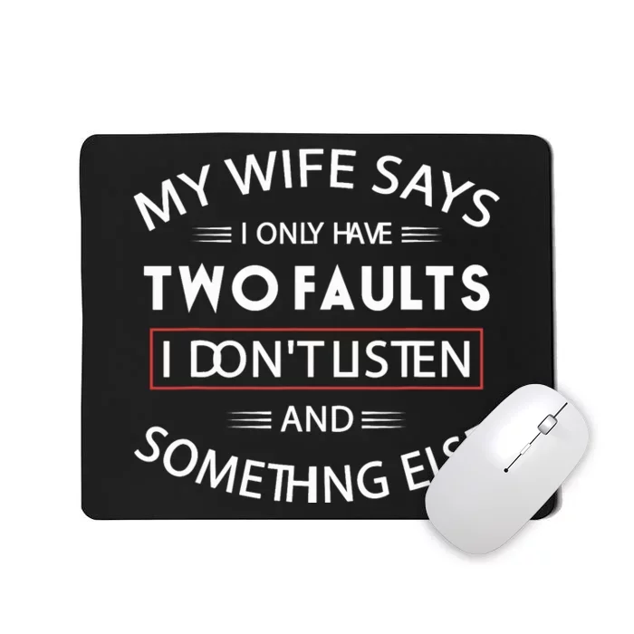 Funny My Wife Says I Only Have Two Faults I Don't Listen Mousepad