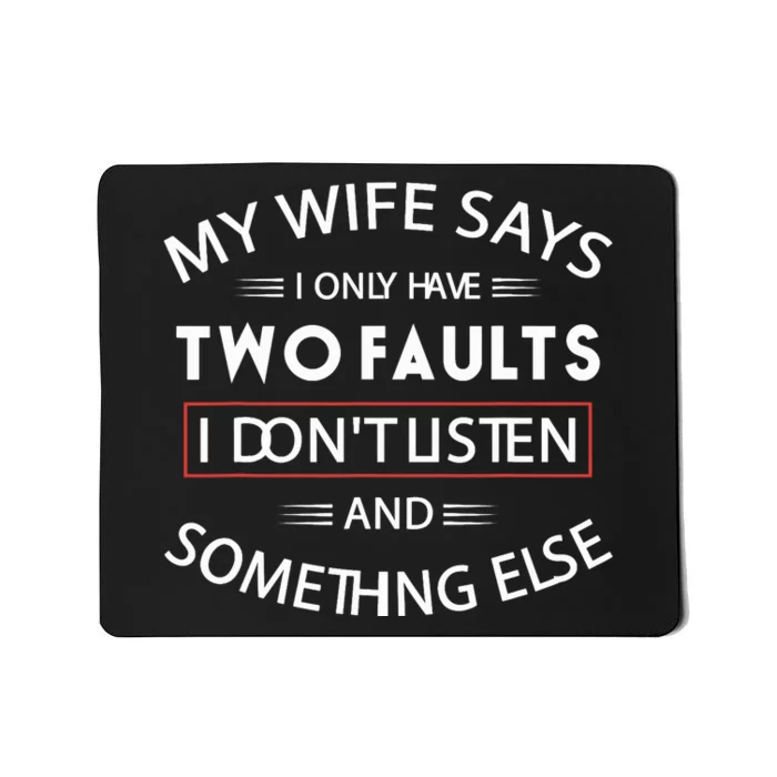 Funny My Wife Says I Only Have Two Faults I Don't Listen Mousepad