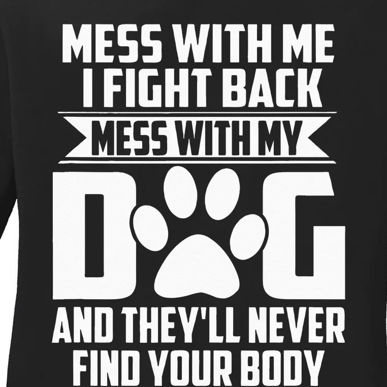 Funny Mess With My Dog Theyll Never Find Your Body Ladies Long Sleeve Shirt