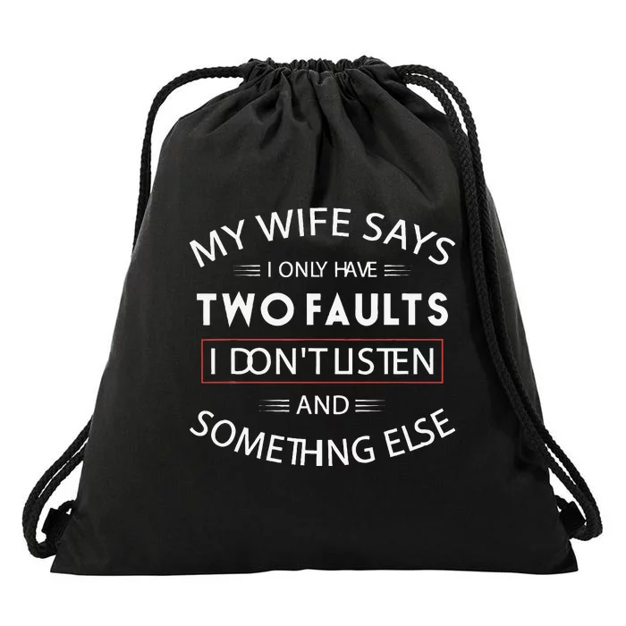 Funny My Wife Says I Only Have Two Faults I DonT Listen Drawstring Bag