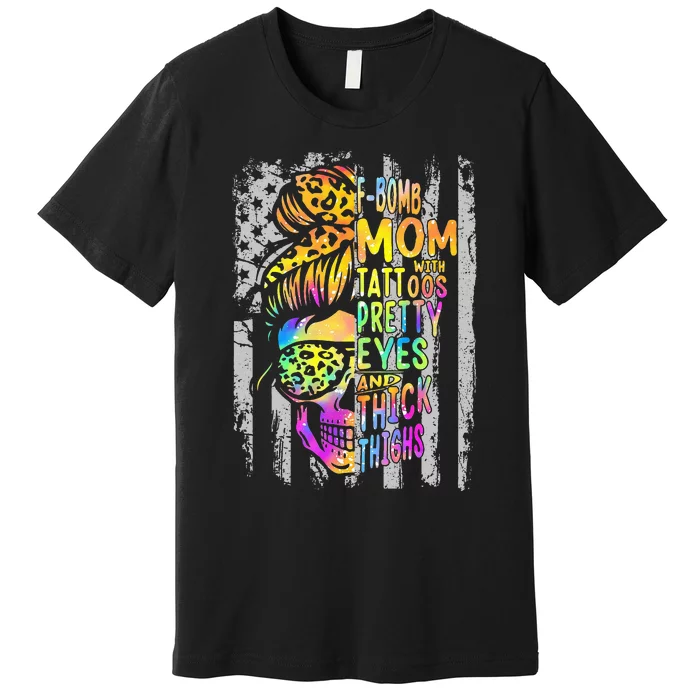 Fbomb Mom With Tattoos Pretty Eyes And Thick Thighs Skull Premium T-Shirt