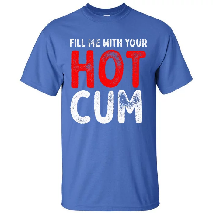 Fill Me With Hot Cum Sexy Kinky Tall T-Shirt