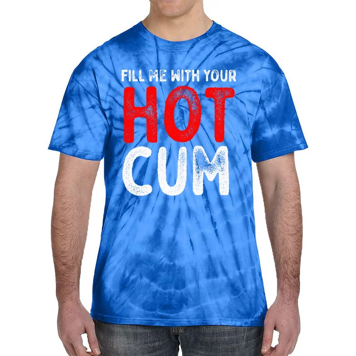 Fill Me With Hot Cum Sexy Kinky Tie-Dye T-Shirt