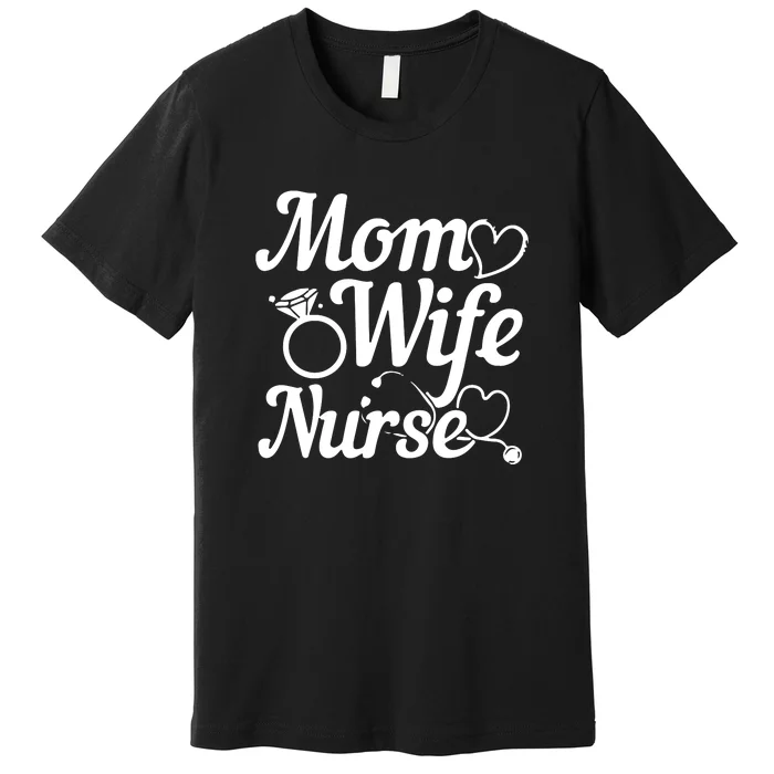 Funny Mom Wife Nurse Mother's Day Gift Premium T-Shirt