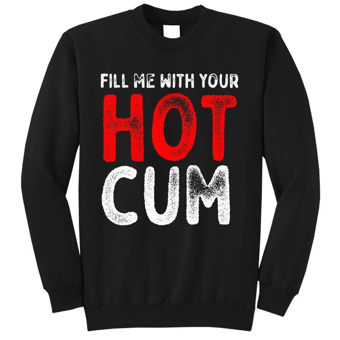 Fill Me With Hot Cum Sexy Kinky Tall Sweatshirt