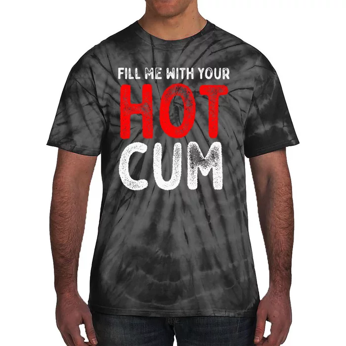 Fill Me With Hot Cum Sexy Kinky Tie-Dye T-Shirt