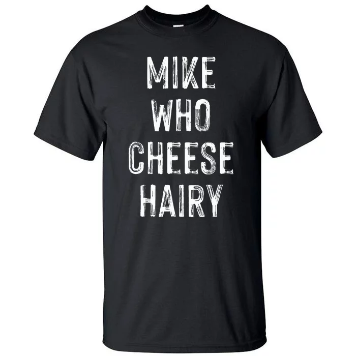 Funny Mike Who Cheese Hairy Sarcastic Humor Joke Tall T-Shirt