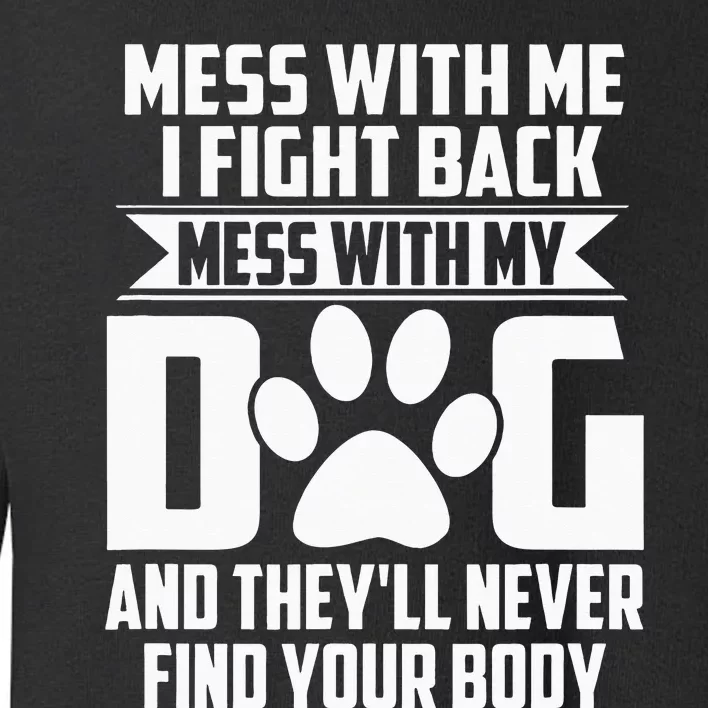 Funny Mess with My Dog They'll Never Find Your Body Toddler Sweatshirt