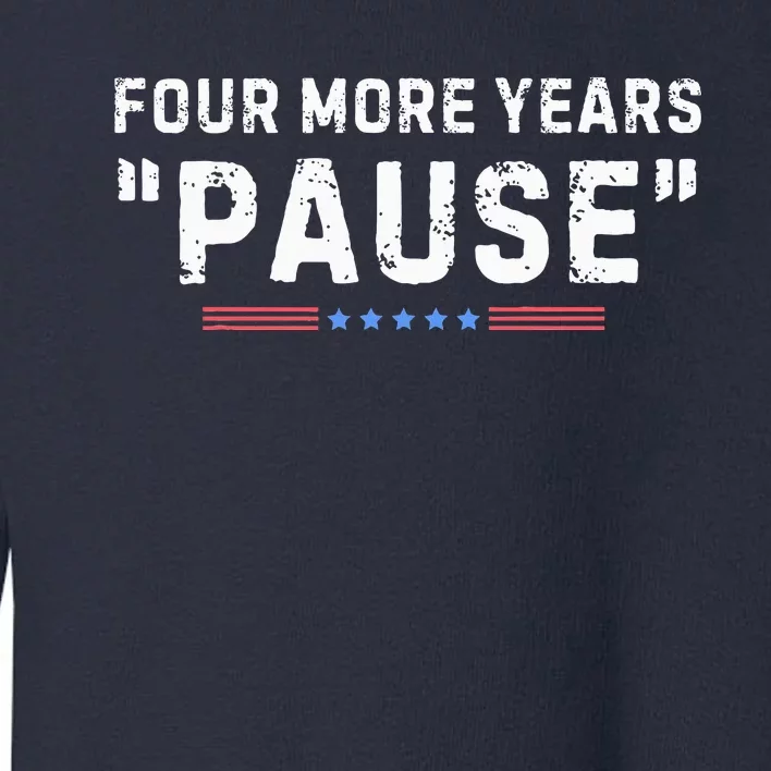 Four More Years Pause Toddler Sweatshirt