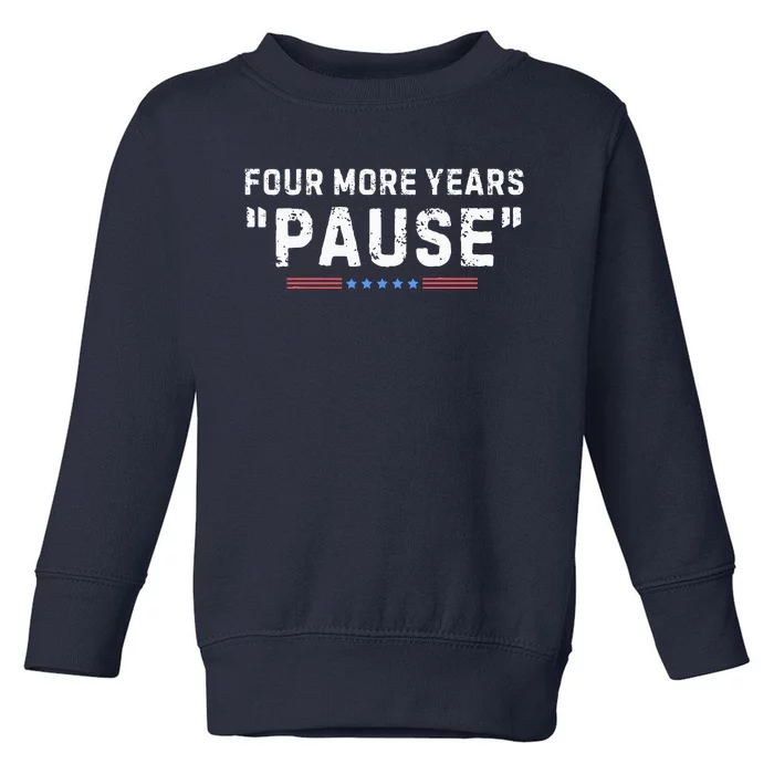 Four More Years Pause Toddler Sweatshirt