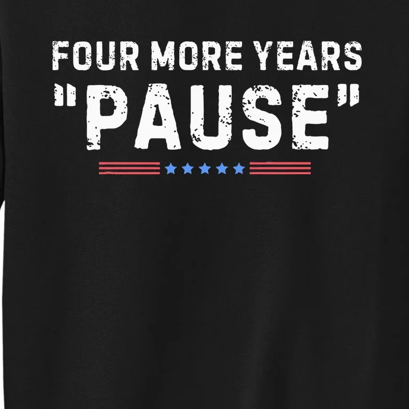 Four More Years Pause Tall Sweatshirt