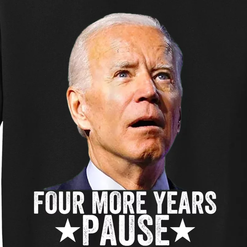 Four More Years Pause Joe Biden Tall Sweatshirt